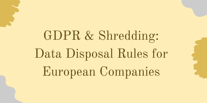 GDPR & Shredding Data Disposal Rules for European Companies